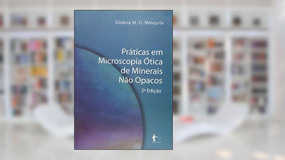 Práticas em Microscopia Ótica de Minerais não Opacos, do autor Silvânia M. O. Mesquita