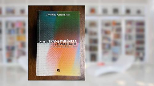 Capa de Entre a transparência e a Opacidade, do autor Jacqueline Authier-Revuz