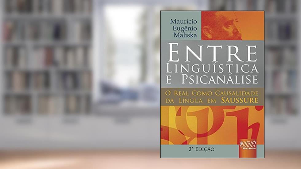 Entre Linguística & Psicanálise - O Real Como Causalidade da Língua em Saussure, do autor Maurício Eugênio Maliska