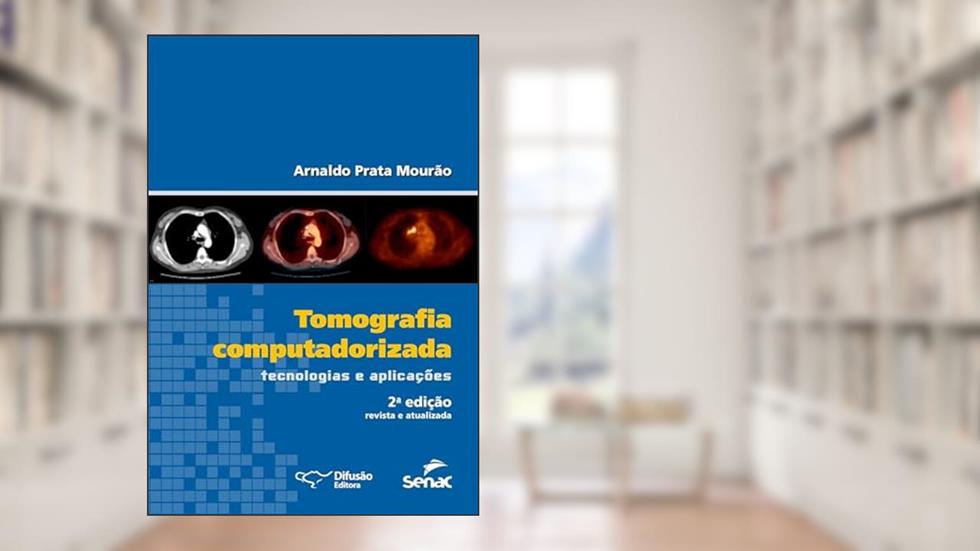 Tomografia computadorizada: tecnologias e aplicações, do autor Arnaldo Prata Mourão