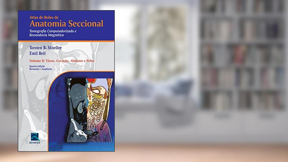 Atlas de Bolso de Anatomia Seccional - Tomografia Computadorizada e Ressonância Magnética - Volume II: Tórax, Coração, Abdome e Pelve: Volume 2, do autor Torsten B. Moeller