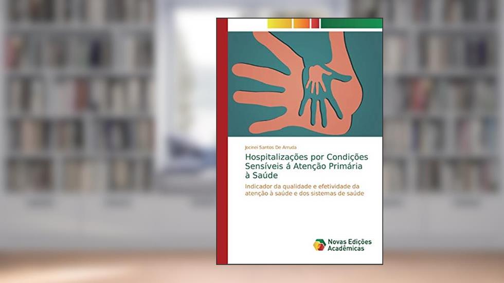 Hospitalizações por Condições Sensíveis á Atenção Primária à Saúde: Indicador da qualidade e efetividade da atenção à saúde e dos sistemas de saúde, do autor Jocinei Santos de Arruda