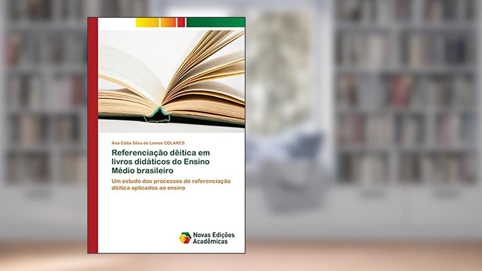 Referenciação dêitica em livros didáticos do Ensino Médio brasileiro: Um estudo dos processos de referenciação dêitica aplicados ao ensino, do autor Ana Cátia Silva de Lemos Colares