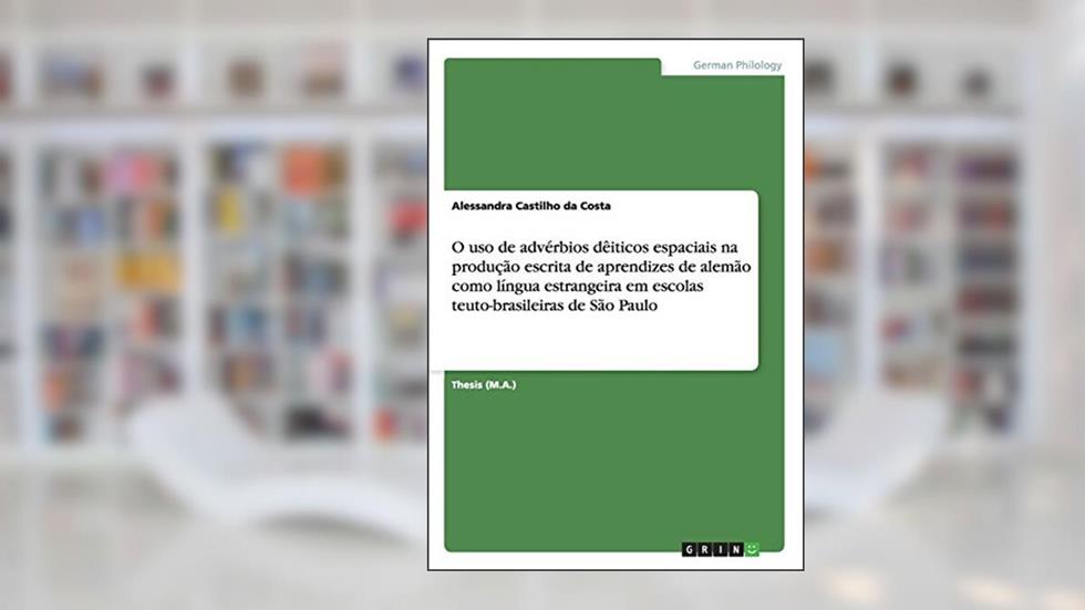 O uso de advérbios dêiticos espaciais na produção escrita de aprendizes de alemão como língua estrangeira em escolas teuto-brasileiras de São Paulo, do autor Alessandra Castilho Da Costa