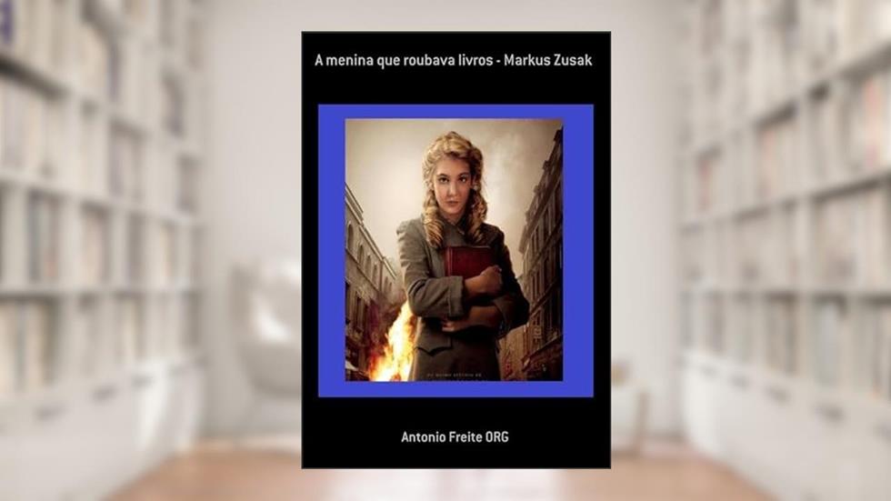 A Menina que Roubava Livros, do autor Markus Zusak; Antonio Freite Org