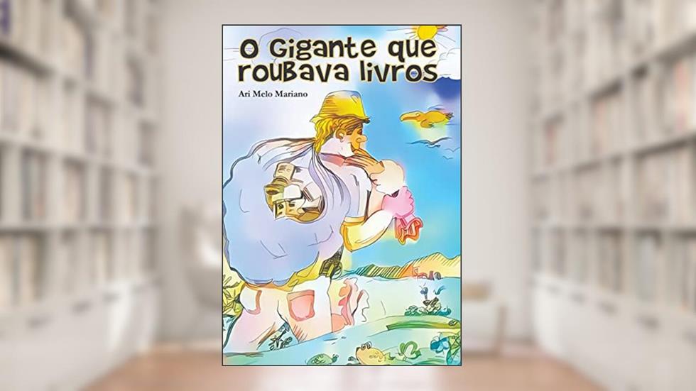 O Gigante que Roubava Livros, do autor Ari Melo Mariano