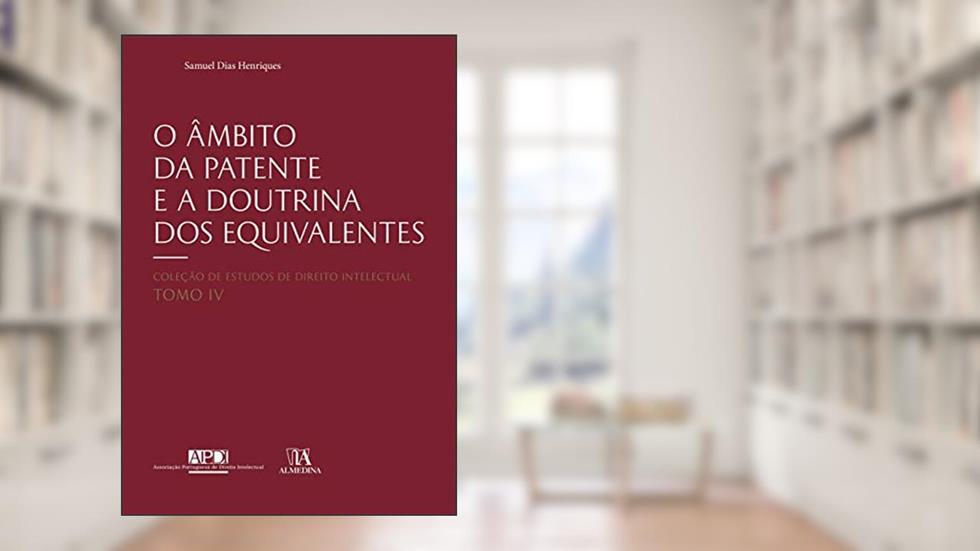 O âmbito da Patente e a Doutrina dos Equivalentes, do autor Samuel Dias Henriques