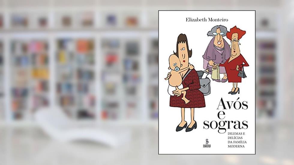 Avós e sogras: dilemas e delícias da família moderna, do autor Elizabeth Monteiro