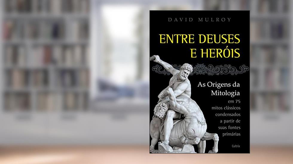 Entre Deuses e Heróis: as Origens da Mitologia em 75 Mitos Clássicos Condesandos a Partir de Suas Fontes Primárias, do autor David Mulroy