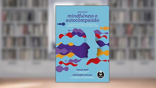 Capa de Manual de Mindfulness e Autocompaixão: Um Guia para Construir Forças Internas e Prosperar na Arte de Ser Seu Melhor Amigo, do autor Kristin Neff; Christopher Germer