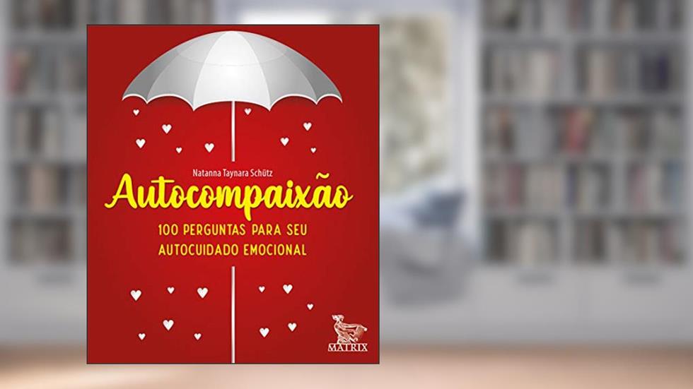 Autocompaixão: 100 perguntas para o seu autocuidado emocional, do autor Natanna Taynara Schütz