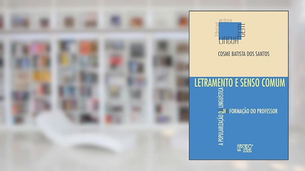 Letramento e Senso Comum: a Popularização da Linguística na Formação do Professor, do autor Cosme Batista dos Santos