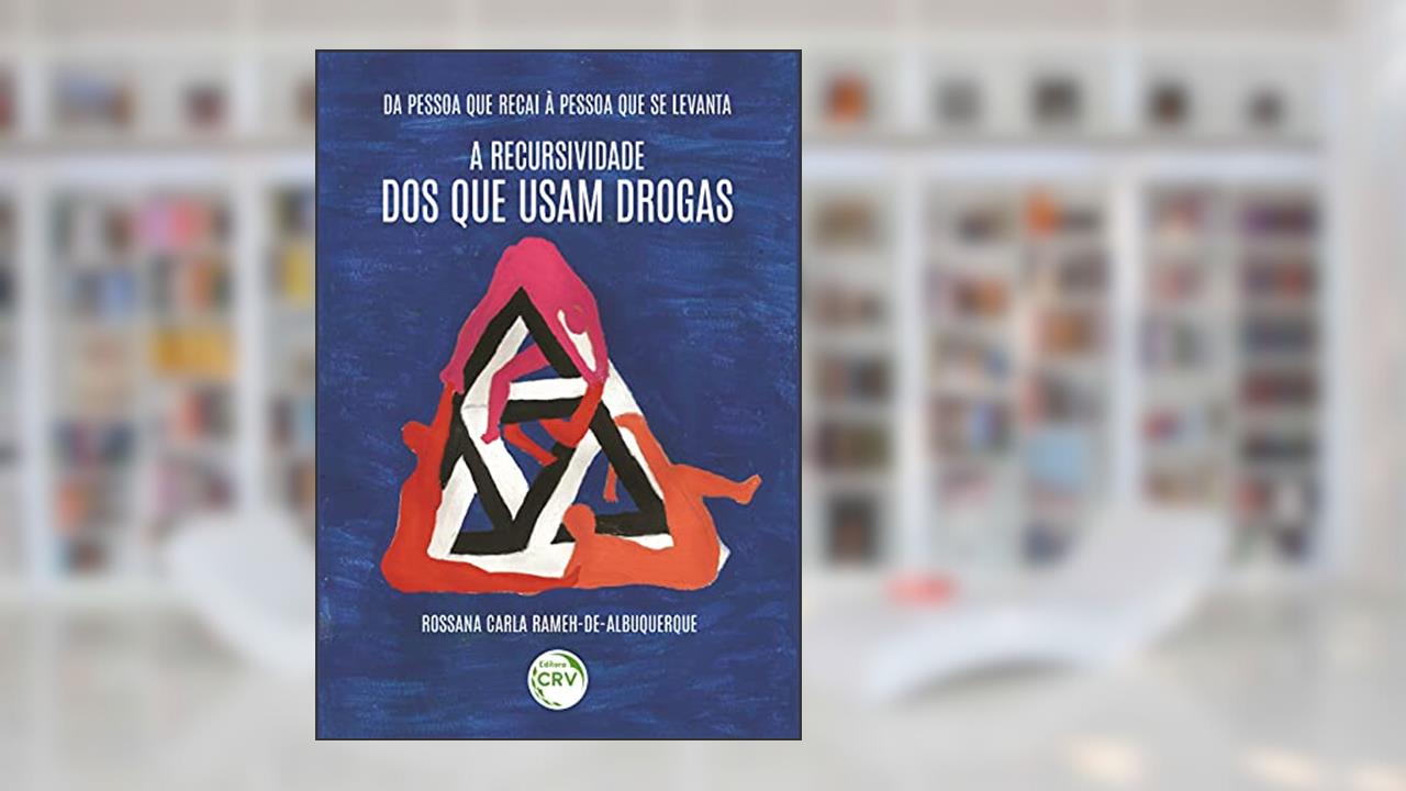 Da pessoa que recai à pessoa que se levanta: a recursividade dos que usam drogas, do autor Rossana Carla Rameh de Albuquerque