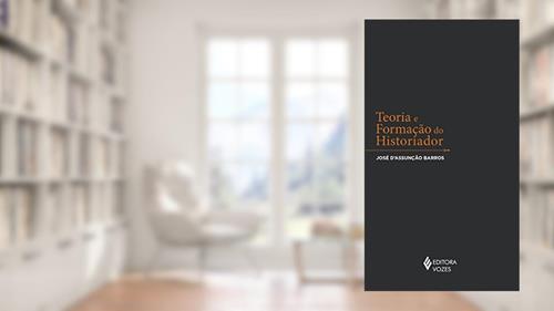 Capa de Teoria e formação do historiador, do autor José D'Assunção de Barros