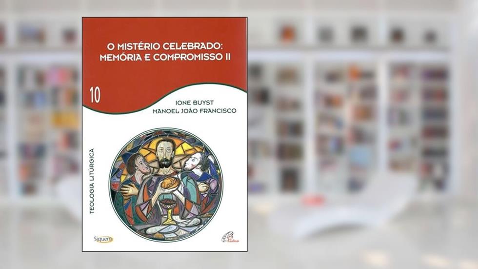 O mistério celebrado - memória e compromisso II - Vol 10: Teologia litúrgica, do autor Manoel João Francisco; Ione Buyst