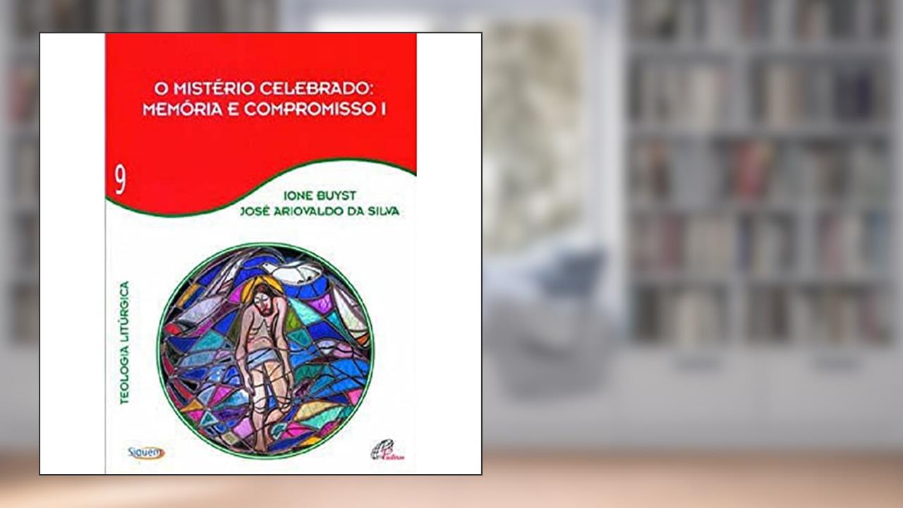 O mistério celebrado - Memória e compromisso I - Vol 9: Teologia Litúrgica, do autor Ione Buyst; José Ariovaldo da Silva