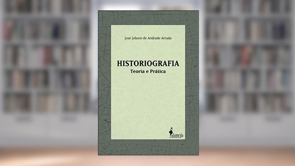 Historiografia: Teoria e Prática, do autor José Jobson de Andrade Arruda