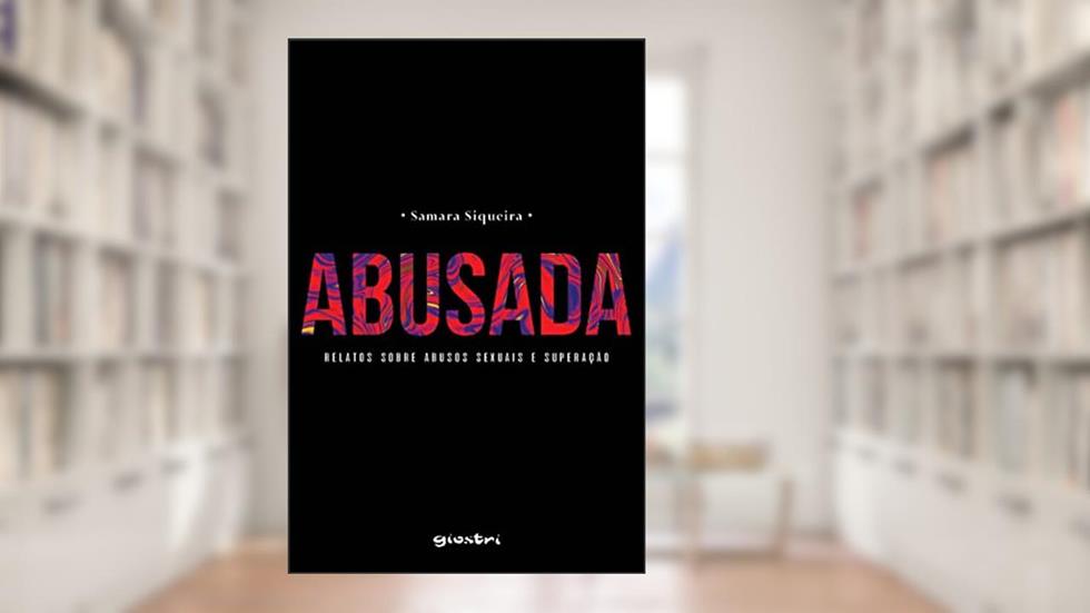 Abusada: Relatos Sobre Abusos Sexuais e Superação, do autor Samara Siqueira
