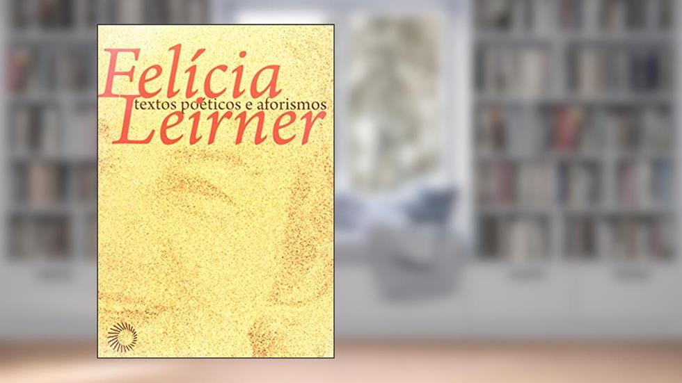Felícia Leirner: textos poéticos e aforismos, do autor J. Guinsburg; Sérgio Kon