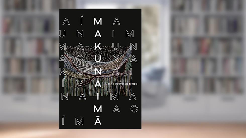 Makunaímã - o Mito Através do Tempo, do autor Varios Autores