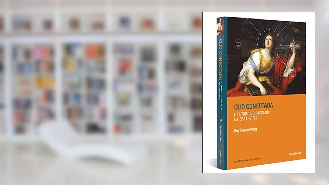 Clio conectada: O futuro do passado na era digital, do autor Roy Rosenzweig