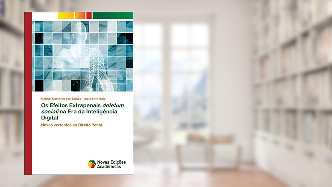 Os Efeitos Extrapenais deletum sociali na Era da Inteligência Digital: Novas vertentes ao Direito Penal, do autor Gabriel Carvalho Dos Santos; Lhais Silva Baia