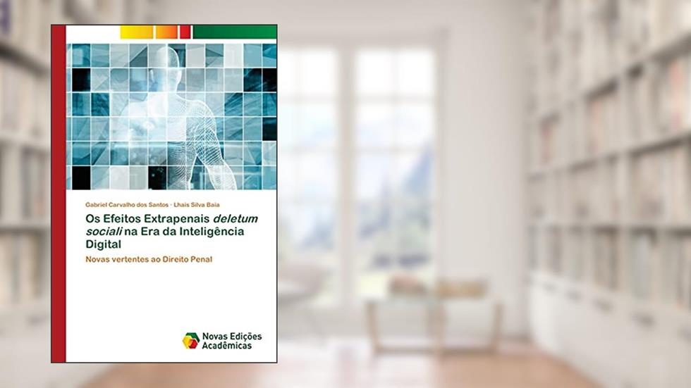 Os Efeitos Extrapenais deletum sociali na Era da Inteligência Digital: Novas vertentes ao Direito Penal, do autor Gabriel Carvalho Dos Santos; Lhais Silva Baia