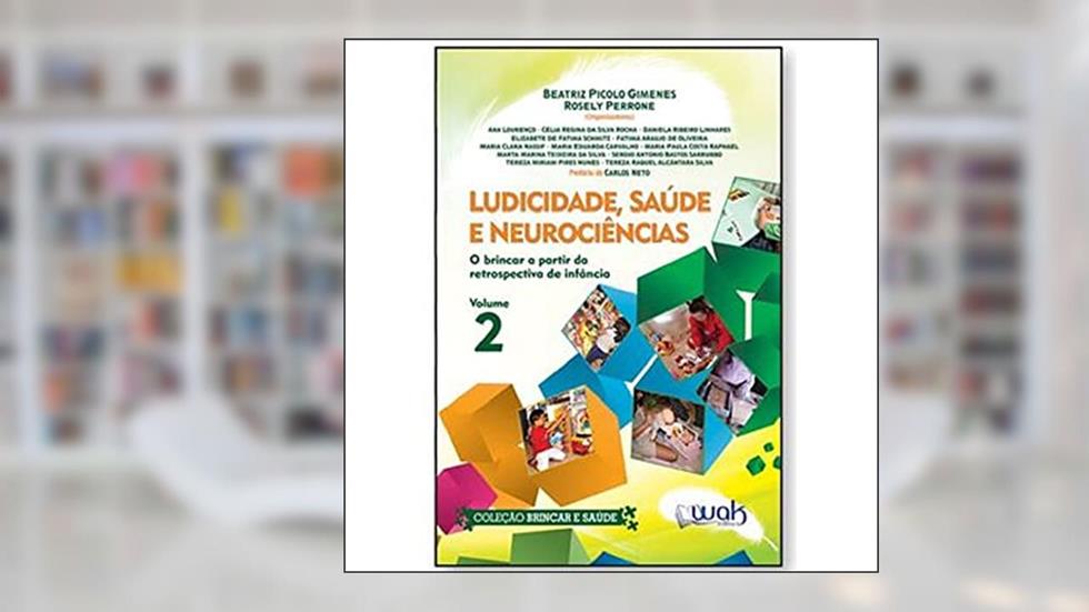 Ludicidade, Saúde e Neurociências - Volume 2 - O brincar a partir da retrospectiva de infância, do autor Beatriz Picolo Gimenes e Rosely Perrone