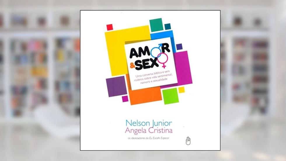 Amor & Sexo Uma Conversa Bíblica e Sem Rodeios Sobre..., do autor Nelson Pinto Ferreira Junior e outro