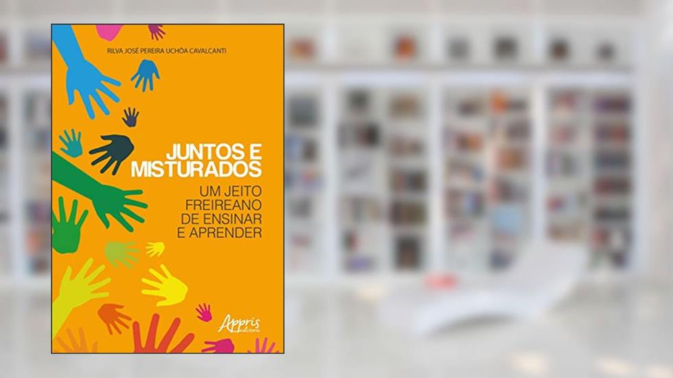 Juntos e Misturados: Um Jeito Freireano de Ensinar e Aprender, do autor Rilva José Pereira Uchôa Cavalcanti