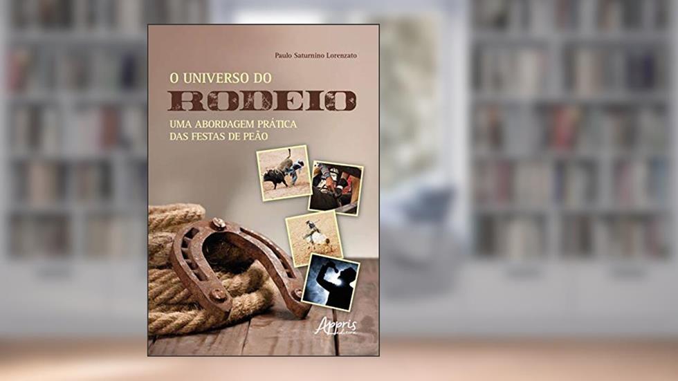 O universo do rodeio: uma abordagem prática das festas de peão, do autor Paulo Saturnino Lorenzato