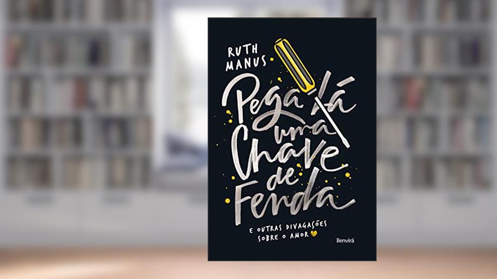 Pega lá uma chave de fenda: E outras divagações sobre o amor, do autor Ruth Manus