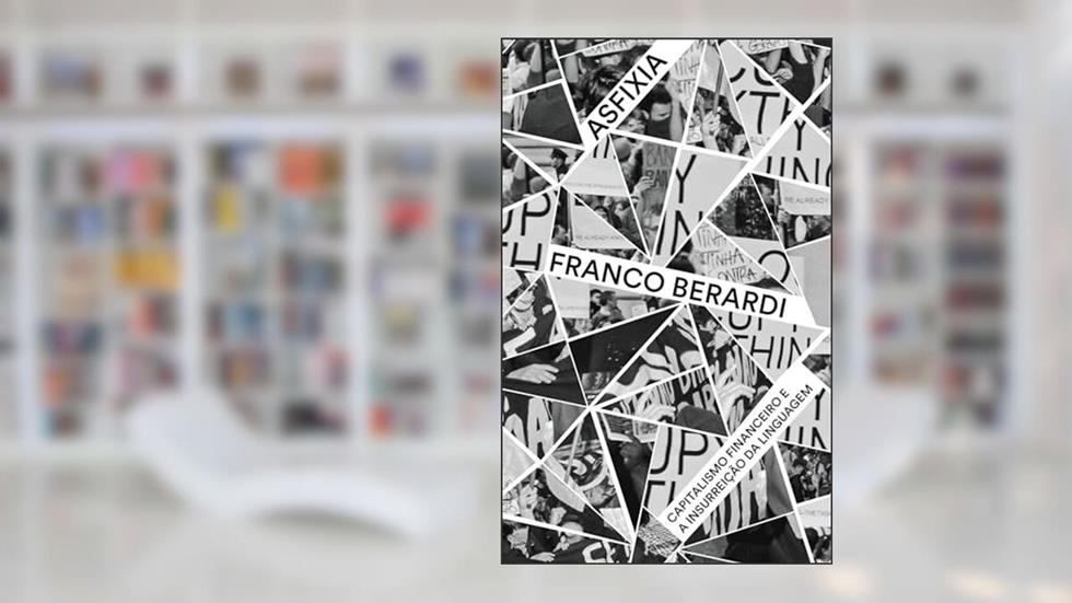 Asfixia: capitalismo financeiro e a insurreição da linguagem, do autor Franco Berardi