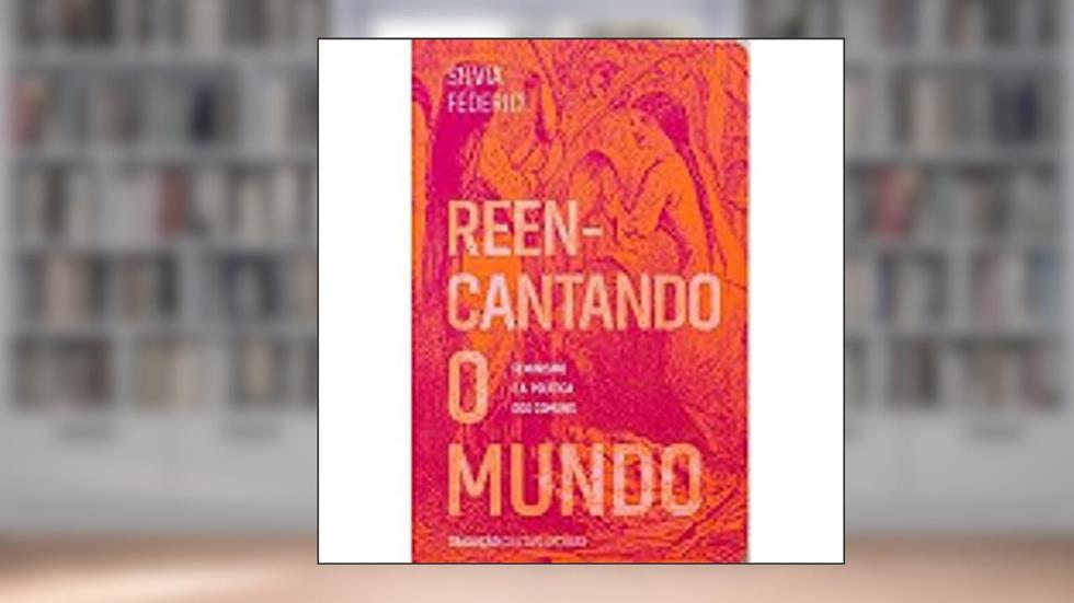 Reencantando o Mundo, do autor Silvia Federici