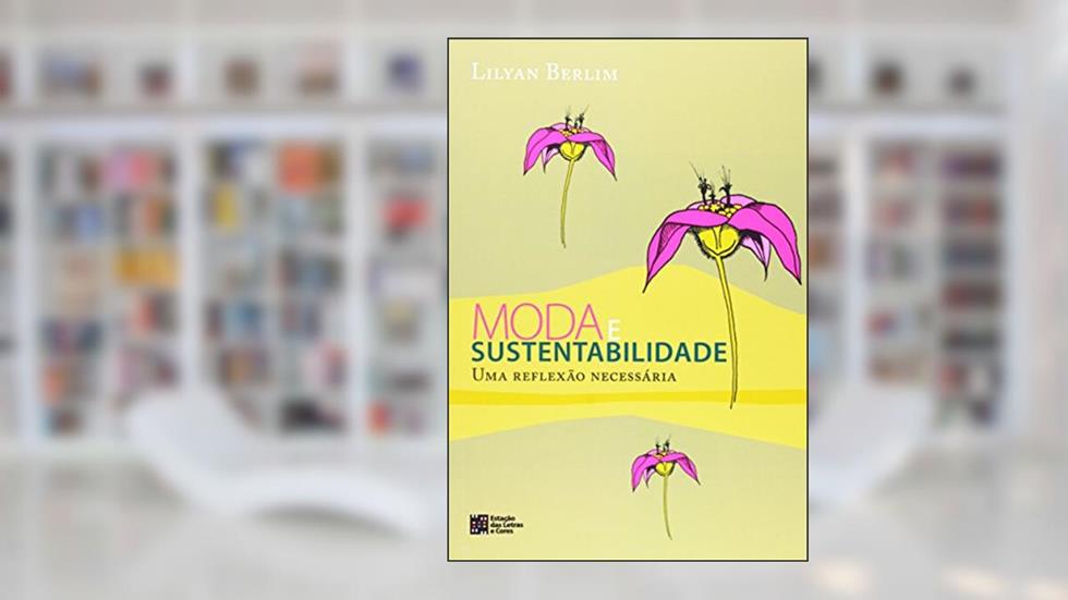 Moda e sustentabilidade: uma reflexão necessária, do autor Lilyan Berlim