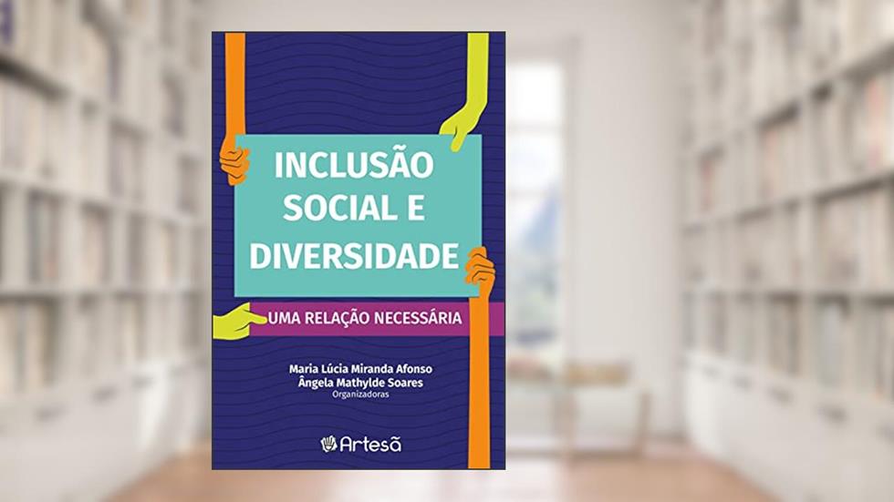 Inclusão Social e Diversidade: uma Relação Necessária, do autor Ângela Mathylde Soares; Maria Lúcia Miranda Afonso; Adolfo Braga Neto; Adriana Dias Gomide Araújo; Aiezha Flávia Pinto Martins; 
