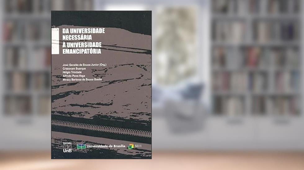 Da Universidade Necessária à Universidade Emancipatória, do autor Cristovam Buarque; Hélgio Trindade; Alfredo Pena-Vega; Miracy Barbosa de Sousa Gustin