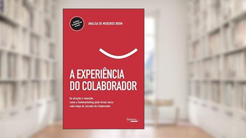 Capa de A Experiência do Colaborador: da Atração à Retenção: Como o Endomarketing Pode Tornar única Cada Etapa da Jornada do Colaborador, do autor Analisa de Medeiros Brum