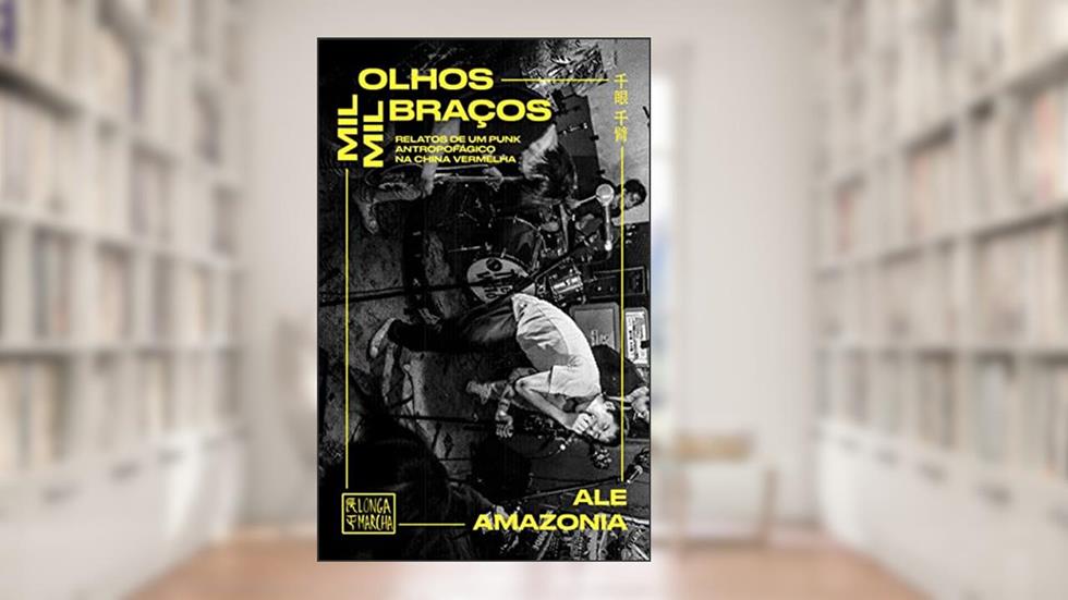 Mil Olhos, mil Braços: Relatos de um Punk Antropofágico na China Vermelha, do autor Ale Amazonia