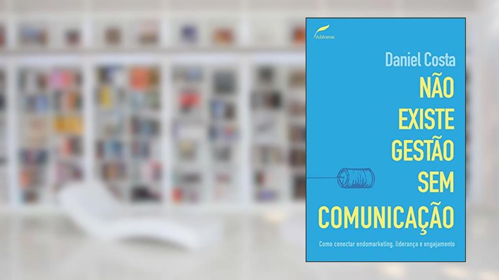 Não existe gestão sem comunicação: Como conectar endomarketing, liderança e engajamento, do autor Daniel Costa