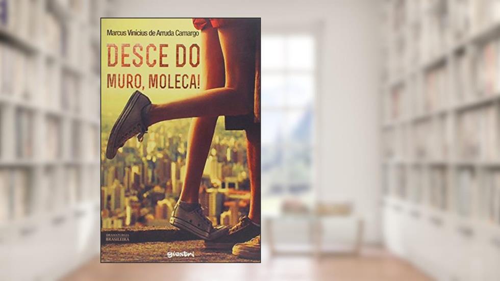 Desce do Muro, Moleca!, do autor Marcus Vinícius de Arruda Camargo