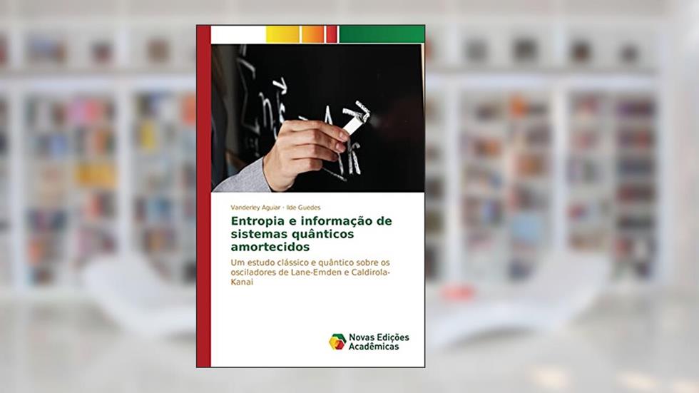 Entropia e informação de sistemas quânticos amortecidos: Um estudo clássico e quântico sobre os osciladores de Lane-Emden e Caldirola-Kanai, do autor Aguiar Vanderley; Guedes Ilde