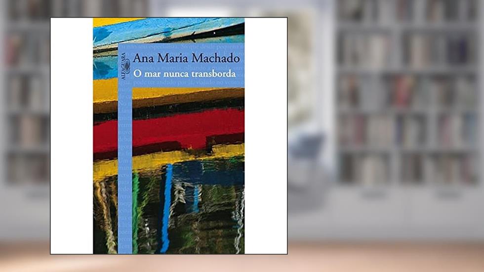 O mar nunca transborda, do autor Ana Maria Machado