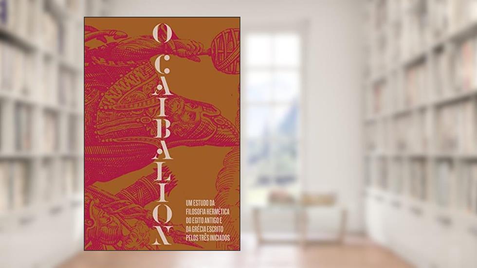 O Caibalion: Um estudo da filosofia hermética do Antigo Egito e da Grécia, do autor Os Três Iniciados; Hermes Trismegisto