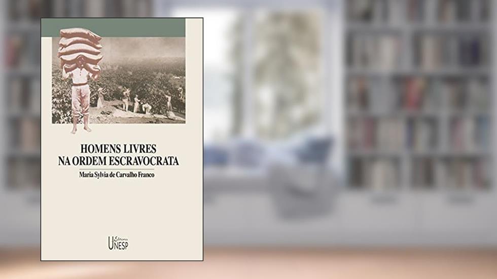 Homens livres na ordem escravocrata, do autor Maria Sylvia de Carvalho Franco