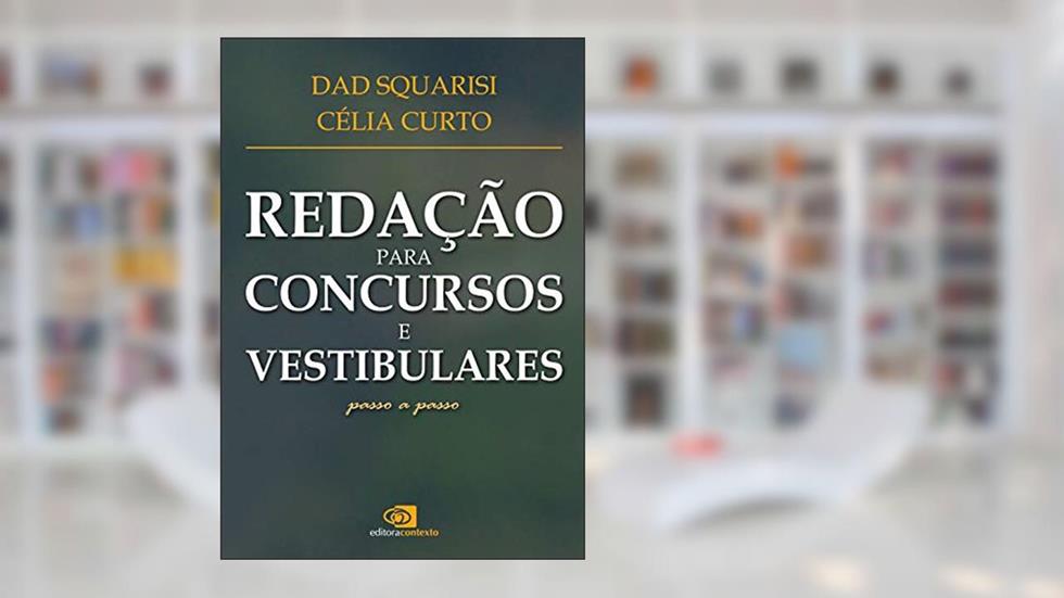 Redação para concursos e vestibulares - passo a passo, do autor Dad Squarisi; Célia Curto