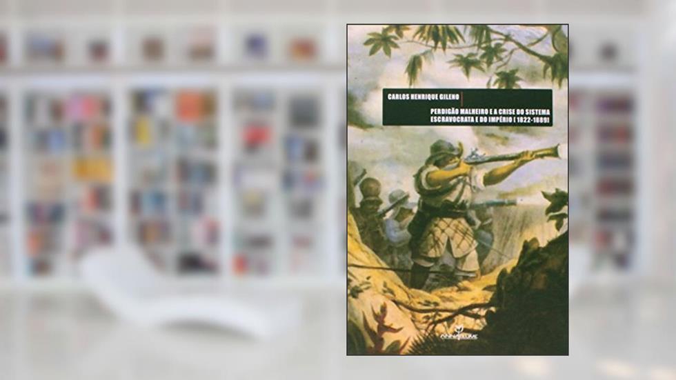 Perdigão Malheiro e a Crise do Sistema Escravocrata e do Império. 1822-1889, do autor Carlos Henrique Gileno
