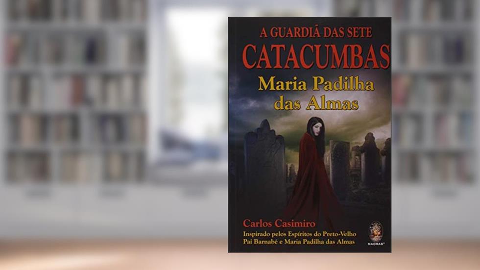 A Guardiã das Sete Catacumbas: Maria Padilha das Almas, do autor Carlos Casimiro