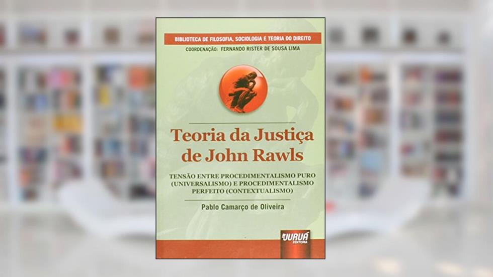 Teoria da Justiça de John Rawls - Tensão entre Procedimentalismo Puro (Universalismo) e Procedimentalismo Perfeito (Contextualismo), do autor Pablo Camarço de Oliveira