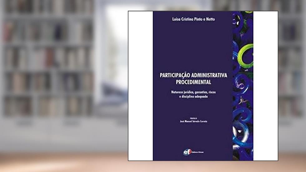 Participação administrativa procedimental - natureza jurídica, garantias, riscos e disciplina adequada, do autor Luisa Cristina Pinto e Neto